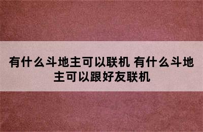 有什么斗地主可以联机 有什么斗地主可以跟好友联机